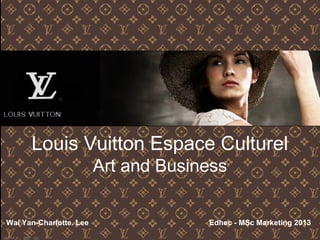 Louis Vuitton Espace Culturel
Art and Business

Charlotte. Lee

Edhec - MSc Marketing 2013

 