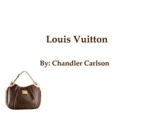 Louis Vuitton By: Chandler Carlson   