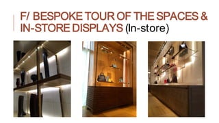 F/ BESPOKE TOUR OF THE SPACES &
IN-STORE DISPLAYS (In-store)
 