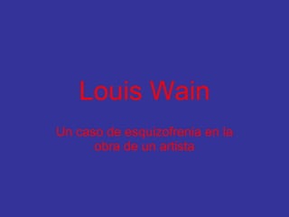 Louis Wain Un caso de esquizofrenia en la obra de un artista 