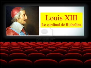 Louis XIII
Le cardinal de Richelieu
 