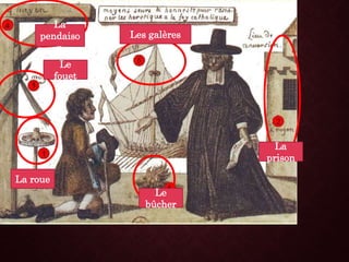La roue
La
prison
Le
fouet
La
pendaiso
n
Les galères
Le
bûcher
 