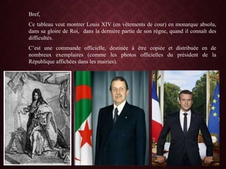 Bref,
Ce tableau veut montrer Louis XIV (en vêtements de cour) en monarque absolu,
dans sa gloire de Roi, dans la dernière partie de son règne, quand il connaît des
difficultés.
C’est une commande officielle, destinée à être copiée et distribuée en de
nombreux exemplaires (comme les photos officielles du président de la
République affichées dans les mairies).
 