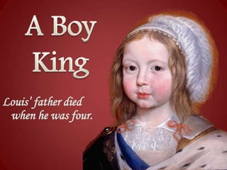 Louis’ father died
when he was four.

 