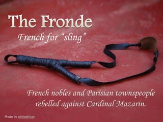 French for “sling”

French nobles and Parisian townspeople
rebelled against Cardinal Mazarin.
Photo by whiteafrican

 