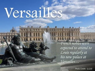French nobles were
expected to attend to
Louis regularly at
his new palace at
Versailles…
Photo Credit: G CHP

 