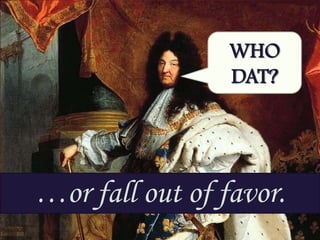 WHO
DAT?

…or fall out of favor.

 