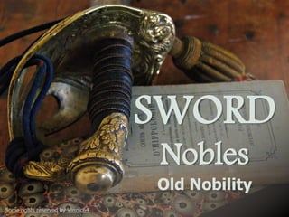 SWORD
Nobles
Old Nobility
Some rights reserved by Vasnic64

 