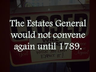 The Estates General
would not convene
again until 1789.

 