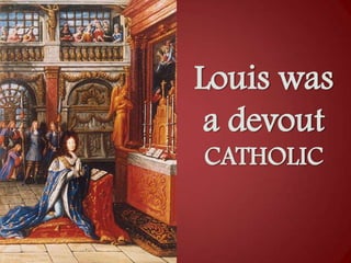 Louis was
a devout
CATHOLIC

 