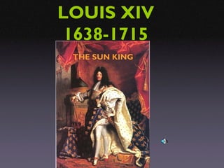 LOUIS XIV
1638-1715
THE SUN KING

 