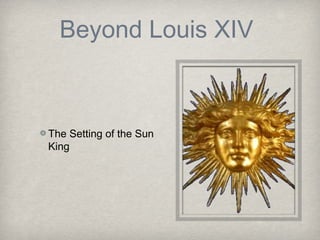 Beyond Louis XIV



The Setting of the Sun
King
 