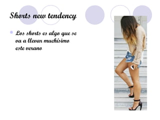 Shorts new tendency
 Los shorts es algo que se
va a llevar muchísimo
este verano
 