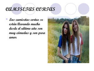CAMISETAS CORTAS
 Las camisetas cortas se
están llevando mucho
desde el ultimo año son
muy cómodas y son puro
amor
 