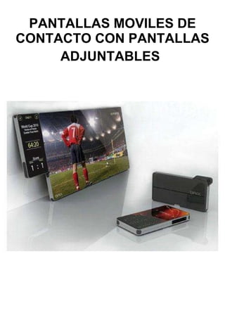 PANTALLAS MOVILES DE CONTACTO CON PANTALLAS ADJUNTABLES   