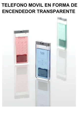 TELEFONO MOVIL EN FORMA DE ENCENDEDOR TRANSPARENTE   