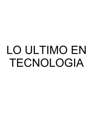 LO ULTIMO EN TECNOLOGIA 