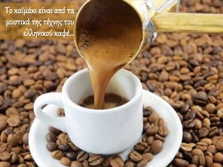 Το καϊμάκι είναι από τα
μυστικά της τέχνης του
ελληνικού καφέ…
 