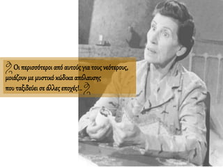 Οι περισσότεροι από αυτούς γιατους νεότερους,
μοιάζουν με μυστικό κώδικα απόλαυσης
που ταξιδεύει σε άλλες εποχές!..
 