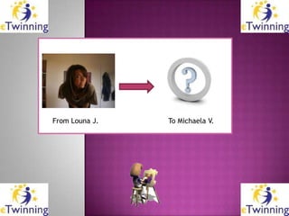 From Louna J.   To Michaela V.
 