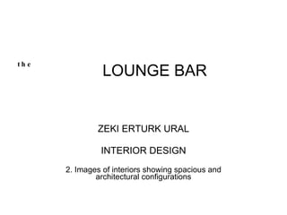 LOUNGE BAR ZEKI ERTURK URAL INTERIOR DESIGN 2. Images of interiors showing spacious and architectural configurations the 