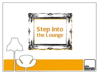 Step into the Lounge 