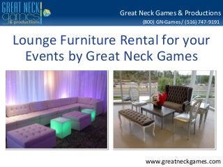 Great Neck Games & Productions 
(800) GN-Games / (516) 747-9191 
Lounge Furniture Rental for your 
Events by Great Neck Games 
www.greatneckgames.com 
 