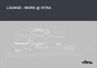 LOUNGE - WORK @ VITRA
 