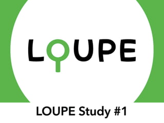 LOUPE Study #1 
 