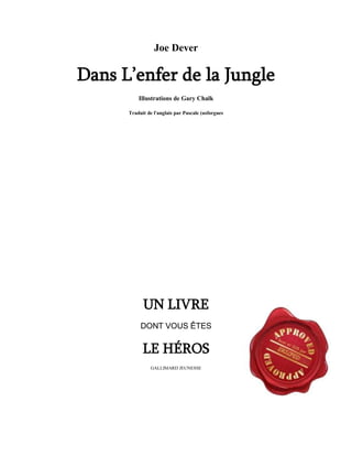 Joe Dever
Dans L’enfer de la Jungle
Illustrations de Gary Chalk
Traduit de l'anglais par Pascale (usforgues
UN LIVRE
DONT VOUS ÊTES
LE HÉROS
GALLIMARD JEUNESSE
 