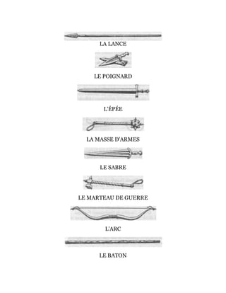 LA LANCE
LE POIGNARD
L'ÉPÉE
LA MASSE D'ARMES
LE SABRE
LE MARTEAU DE GUERRE
L'ARC
LE BATON
 