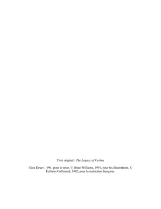 Titre original : The Legacy of Vashna
©Joe Dever, 1991, pour le texte. © Brian Williams, 1991, pour les illustrations. ©
Éditions Gallimard, 1992, pour la traduction française.
 