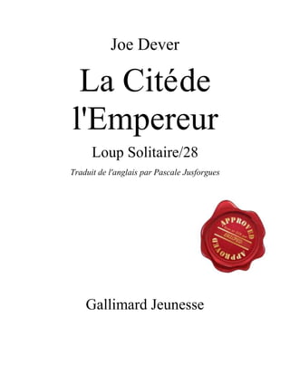 Joe Dever
La Citéde
l'Empereur
Loup Solitaire/28
Traduit de l'anglais par Pascale Jusforgues
Gallimard Jeunesse
 