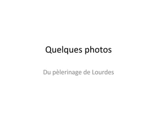 Quelques photos Du pèlerinage de Lourdes 