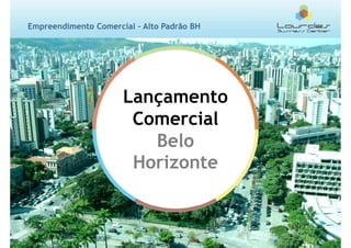 Empreendimento Comercial – Alto Padrão BH




                      Lançamento
                       Comercial
                         Belo
                       Horizonte
 