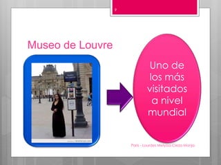 Museo de Louvre
Paris - Lourdes Melyssa Cieza Monja
9
Uno de
los más
visitados
a nivel
mundial
 