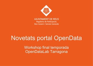 Novetats portal OpenData
Workshop final temporada
OpenDataLab Tarragona
 