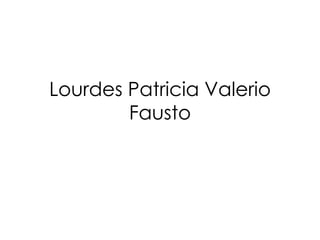 Lourdes Patricia Valerio
        Fausto
 