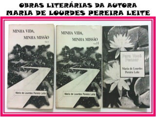 OBRAS LITERÁRIAS DA AUTORA
MARIA DE LOURDES PEREIRA LEITE
 