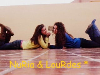 NuRia & LouRdes * 