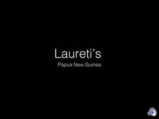 Laureti’s
Papua New Guinea
 