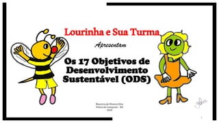 LourinhaeSuaTurma
Os 17 Objetivos de
Desenvolvimento
Sustentável (ODS)
Apresentam
Mauricio de Oliveira Silva
Vitória da Conquista – BA
2020
1
 