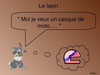 Le lapin :

" Moi je veux un casque de
         moto..... "




                             Philou
 