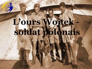 L’ours Wojtek -
soldat polonais
 