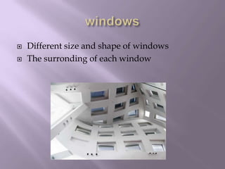 


Different size and shape of windows
The surronding of each window

 