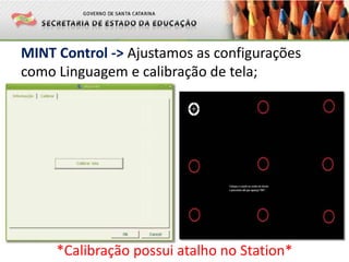 MINT Control -> Ajustamos as configurações
como Linguagem e calibração de tela;
*Calibração possui atalho no Station*
 