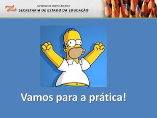 Vamos para a prática!
 