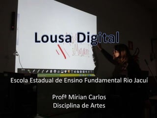 Escola Estadual de Ensino Fundamental Rio Jacuí
Profª Mírian Carlos
Disciplina de Artes
 