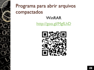 Programa para abrir arquivos
compactados
WinRAR
http://goo.gl/MgfLhD
28
 