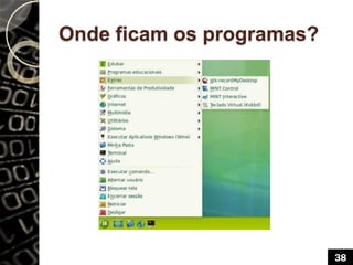 Onde ficam os programas?
38
 
